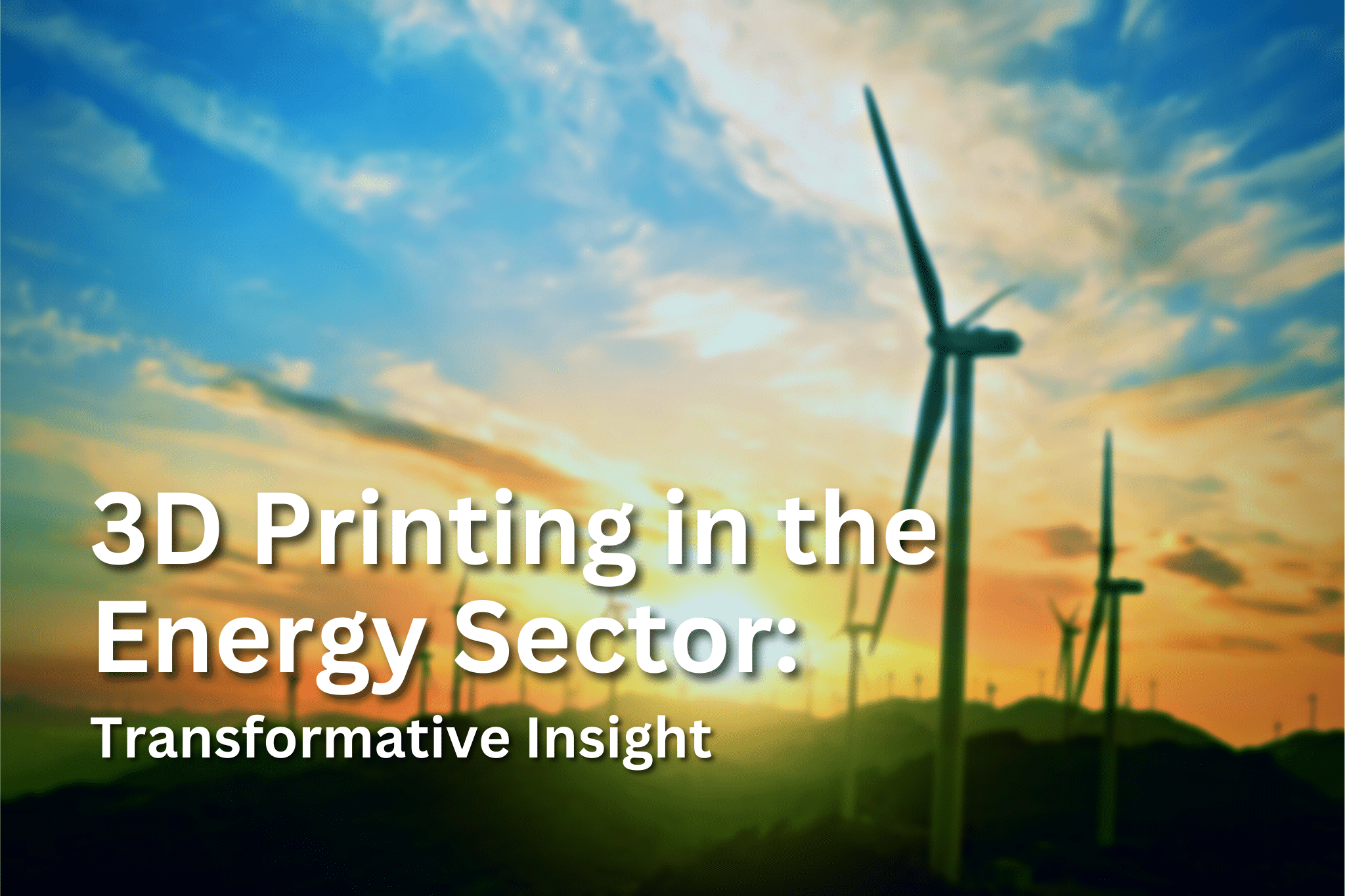 3D Printing in the Energy Sector: Transformative Insights